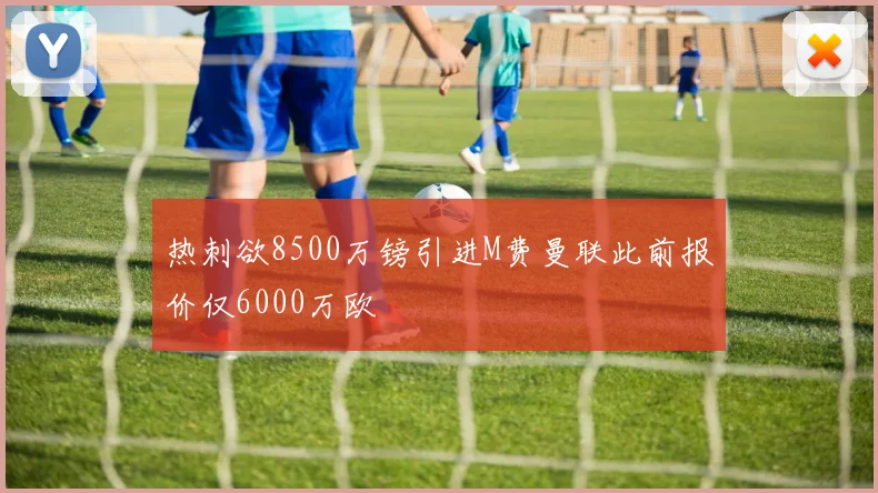 热刺欲8500万镑引进M费曼联此前报价仅6000万欧