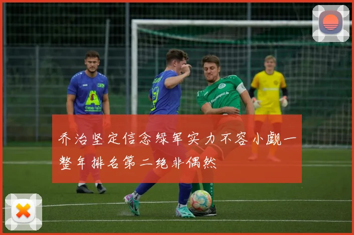 乔治坚定信念绿军实力不容小觑一整年排名第二绝非偶然